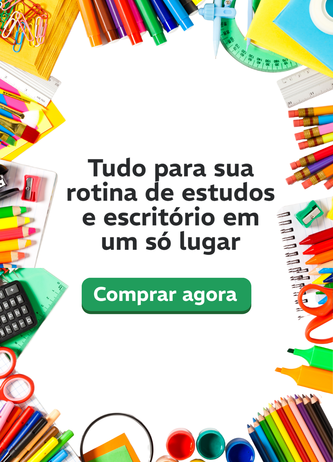 Diversos materiais de papelaria coloridos espalhados, como lápis de cor, canetas, tesouras, cadernos, clipes, régua e calculadora. Com a frase: Tudo para sua rotina de estudos e escritório em um só lugar